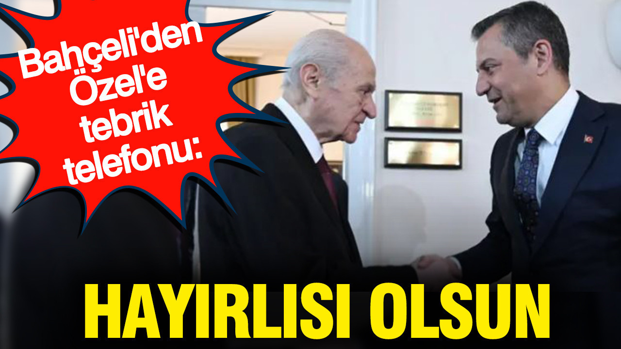 Bahçeli’den Özel’e tebrik telefonu: Hayırlısı olsun Haber gorseli